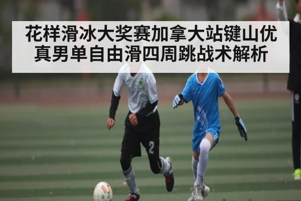 花样滑冰大奖赛加拿大站键山优真男单自由滑四周跳战术解析 | kaiyun